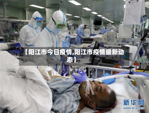 【阳江市今日疫情,阳江市疫情最新动态】-第2张图片