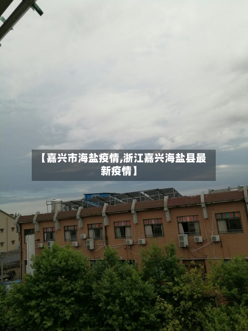 【嘉兴市海盐疫情,浙江嘉兴海盐县最新疫情】