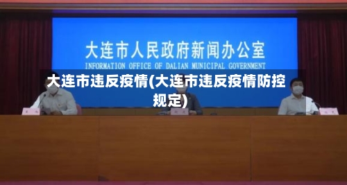 大连市违反疫情(大连市违反疫情防控规定)-第1张图片