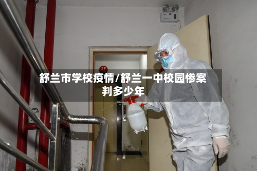 舒兰市学校疫情/舒兰一中校园惨案判多少年-第1张图片