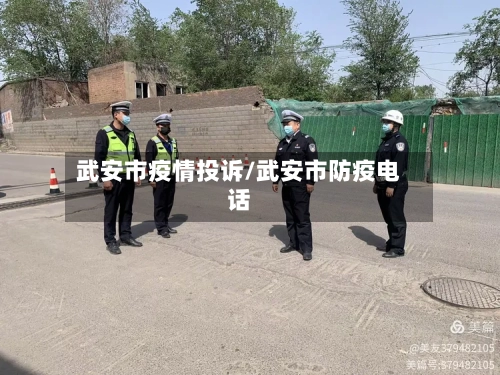 武安市疫情投诉/武安市防疫电话
