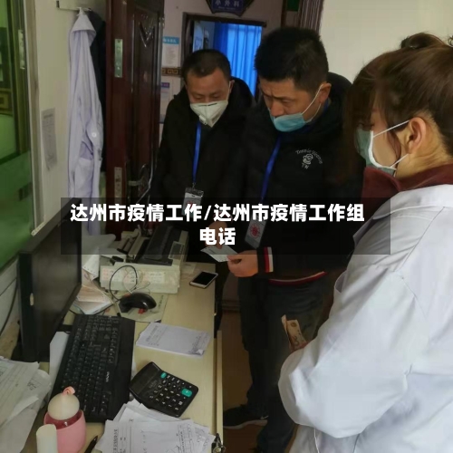 达州市疫情工作/达州市疫情工作组电话-第2张图片