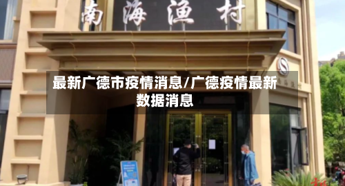最新广德市疫情消息/广德疫情最新数据消息