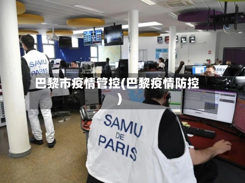 巴黎市疫情管控(巴黎疫情防控)