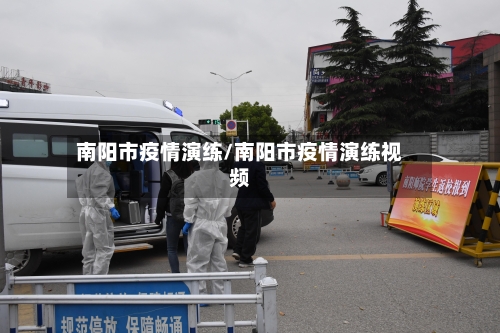 南阳市疫情演练/南阳市疫情演练视频-第1张图片