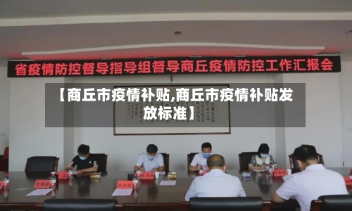 【商丘市疫情补贴,商丘市疫情补贴发放标准】-第2张图片