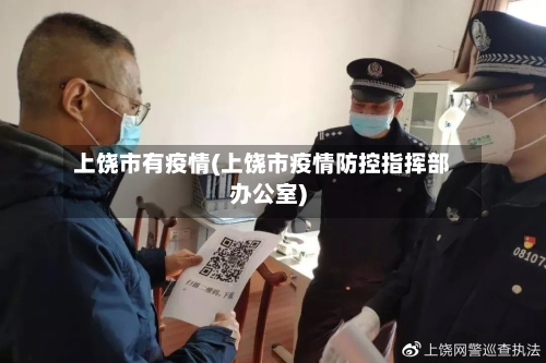 上饶市有疫情(上饶市疫情防控指挥部办公室)-第3张图片