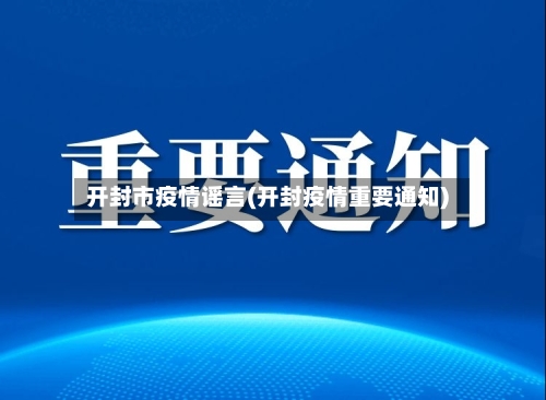 开封市疫情谣言(开封疫情重要通知)