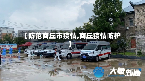 【防范商丘市疫情,商丘疫情防护】