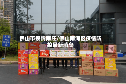 佛山市疫情南庄/佛山南海区疫情防控最新消息-第2张图片
