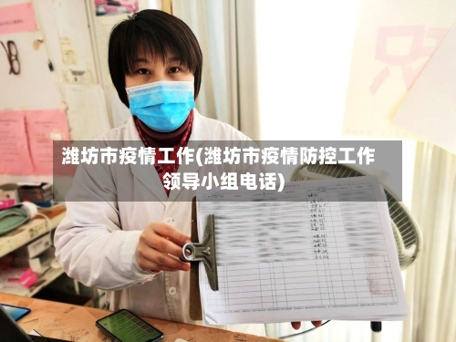 潍坊市疫情工作(潍坊市疫情防控工作领导小组电话)
