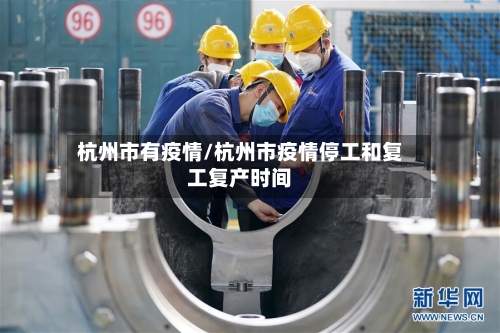 杭州市有疫情/杭州市疫情停工和复工复产时间