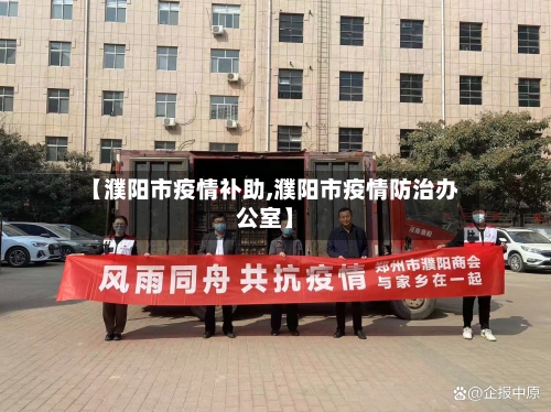 【濮阳市疫情补助,濮阳市疫情防治办公室】-第2张图片
