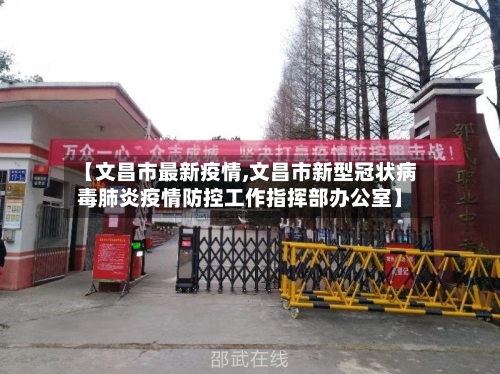 【文昌市最新疫情,文昌市新型冠状病毒肺炎疫情防控工作指挥部办公室】-第2张图片