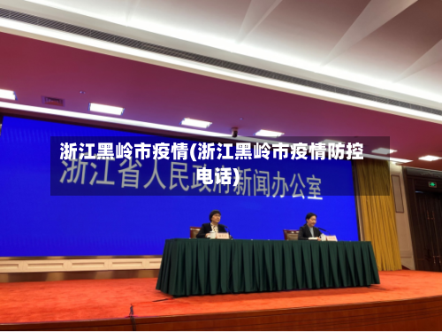 浙江黑岭市疫情(浙江黑岭市疫情防控电话)