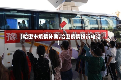 【哈密市疫情补助,哈密疫情投诉电话】-第1张图片