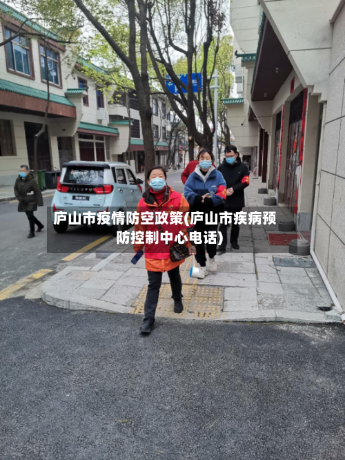 庐山市疫情防空政策(庐山市疾病预防控制中心电话)