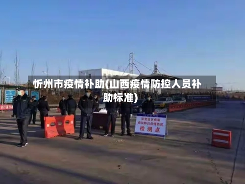 忻州市疫情补助(山西疫情防控人员补助标准)