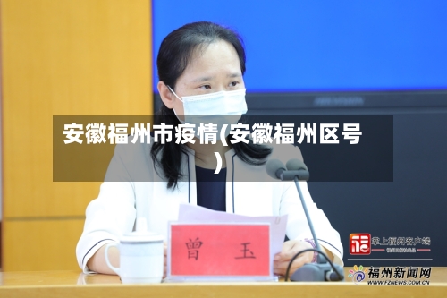 安徽福州市疫情(安徽福州区号)-第2张图片