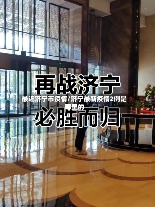 最近济宁市疫情/济宁最新疫情2例是哪里的-第1张图片
