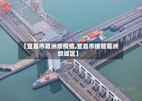 【宜昌市葛洲坝疫情,宜昌市接管葛洲坝城区】-第2张图片