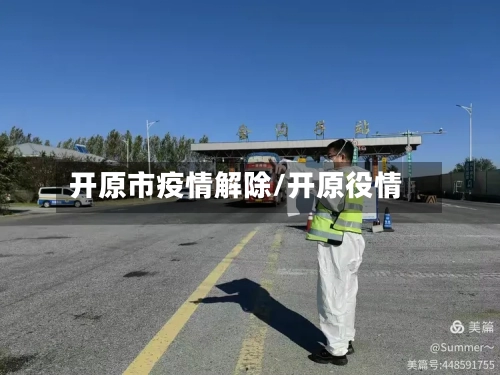 开原市疫情解除/开原役情-第2张图片