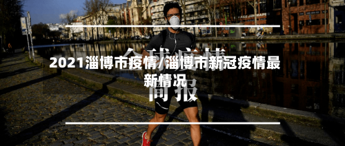 2021淄博市疫情/淄博市新冠疫情最新情况-第1张图片