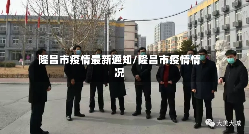 隆昌市疫情最新通知/隆昌市疫情情况-第1张图片