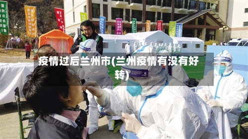 疫情过后兰州市(兰州疫情有没有好转)-第1张图片