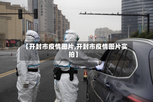 【开封市疫情图片,开封市疫情图片实拍】-第1张图片