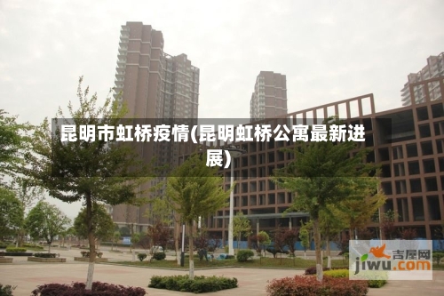 昆明市虹桥疫情(昆明虹桥公寓最新进展)-第1张图片