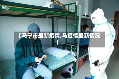 【马宁市最新疫情,马疫情最新情况】-第2张图片