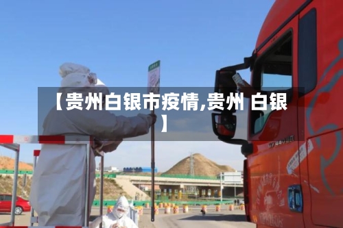 【贵州白银市疫情,贵州 白银】-第2张图片