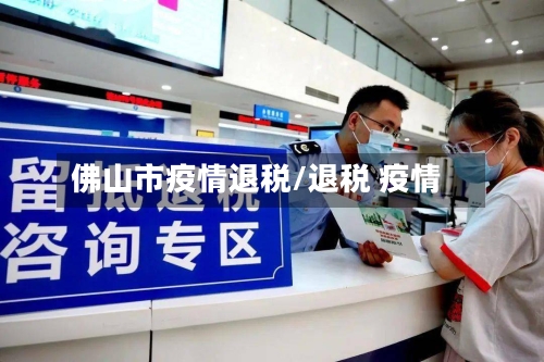 佛山市疫情退税/退税 疫情-第3张图片