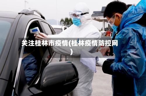 关注桂林市疫情(桂林疫情防控网)-第1张图片