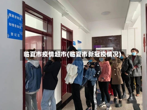 临夏市疫情超市(临夏市新冠疫情况)-第1张图片