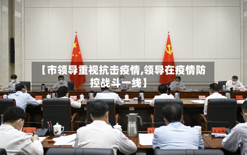 【市领导重视抗击疫情,领导在疫情防控战斗一线】-第1张图片