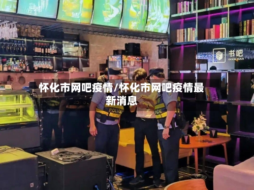 怀化市网吧疫情/怀化市网吧疫情最新消息-第1张图片