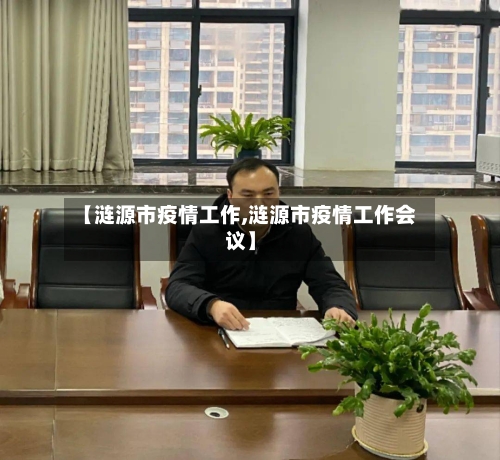 【涟源市疫情工作,涟源市疫情工作会议】-第3张图片