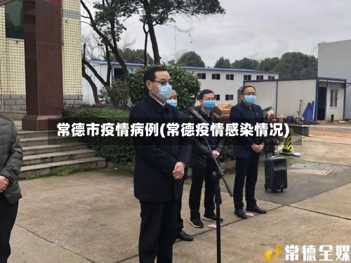 常德市疫情病例(常德疫情感染情况)-第3张图片