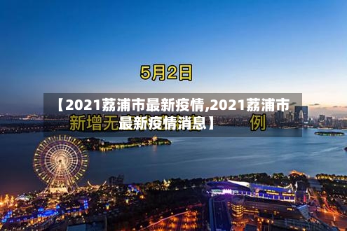 【2021荔浦市最新疫情,2021荔浦市最新疫情消息】-第1张图片