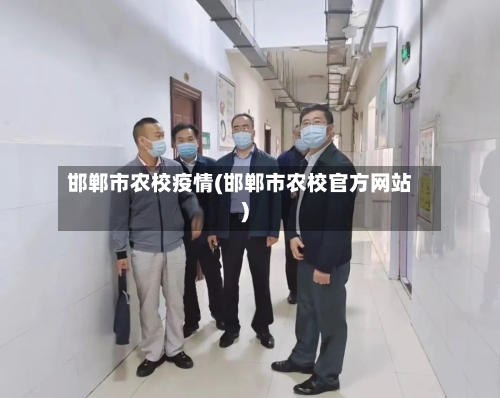 邯郸市农校疫情(邯郸市农校官方网站)-第1张图片