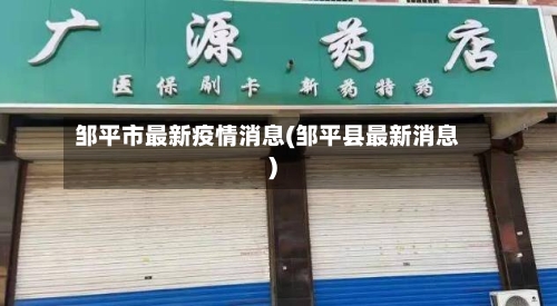 邹平市最新疫情消息(邹平县最新消息)-第2张图片