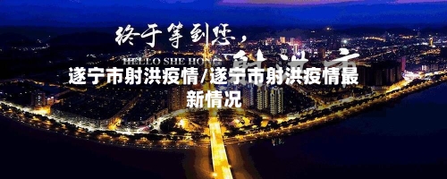 遂宁市射洪疫情/遂宁市射洪疫情最新情况-第1张图片