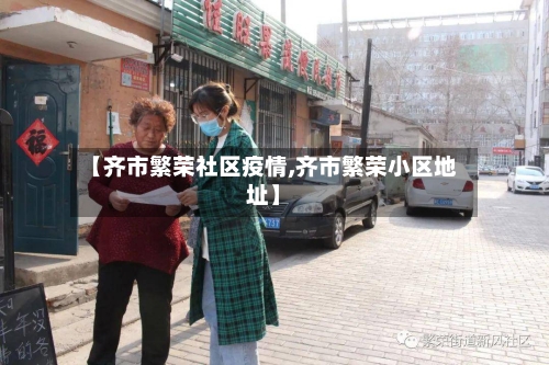 【齐市繁荣社区疫情,齐市繁荣小区地址】-第1张图片