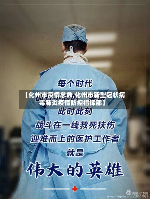 【化州市疫情总数,化州市新型冠状病毒肺炎疫情防控指挥部】-第1张图片