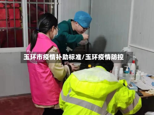 玉环市疫情补助标准/玉环疫情防控-第3张图片