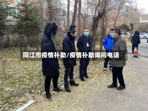 同江市疫情补助/疫情补助询问电话-第1张图片