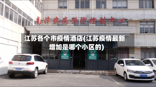江苏各个市疫情酒店(江苏疫情最新增加是哪个小区的)-第1张图片