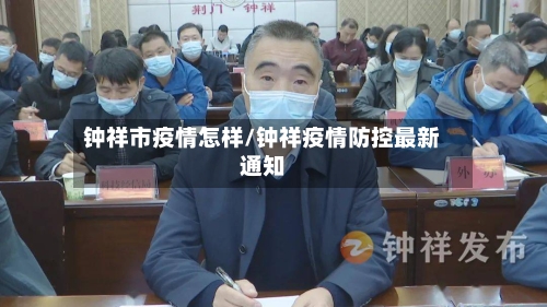 钟祥市疫情怎样/钟祥疫情防控最新通知-第1张图片